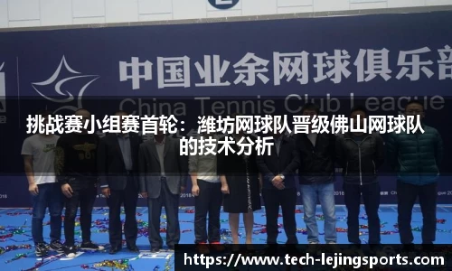挑战赛小组赛首轮:潍坊网球队晋级佛山网球队的技术分析