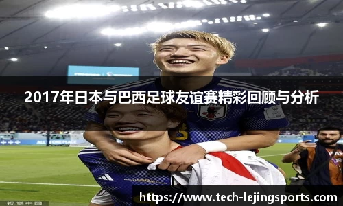 2017年日本与巴西足球友谊赛精彩回顾与分析